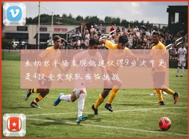 米切尔半场表现低迷仅得9分次节更是4投全失球队面临挑战